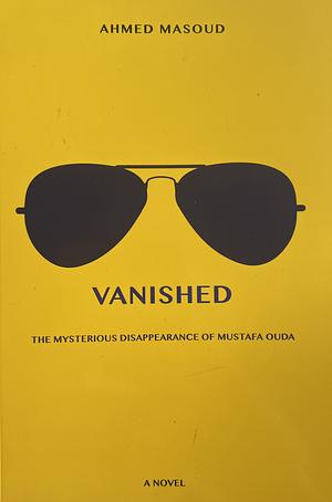 Vanished: The Mysterious Disappearance of Mustafa Ouda : a Novel by Ahmed Masoud