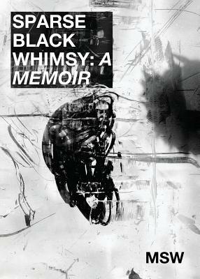 Sparse Black Whimsy: A Memoir by Msw, Marcus Scott Williams