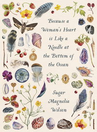 Because a Woman's Heart Is Like a Needle at the Bottom of the Ocean by Sugar Magnolia Wilson