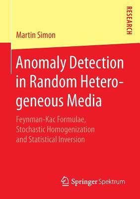 Anomaly Detection in Random Heterogeneous Media: Feynman-Kac Formulae, Stochastic Homogenization and Statistical Inversion by Martin Simon