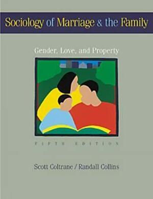 Sociology of Marriage and the Family: Gender, Love, and Property by Scott Coltrane, Randall Collins