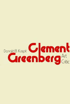 Clement Greenberg, Art Critic by Donald B. Kuspit