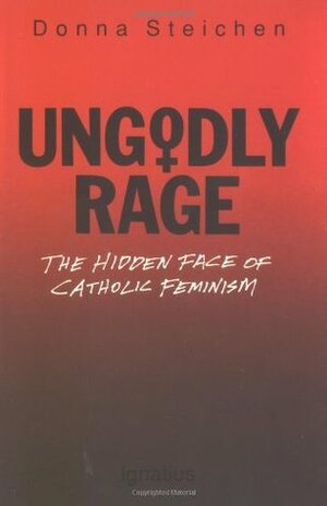 Ungodly Rage: The Hidden Face of Catholic Feminism by Donna Steichen