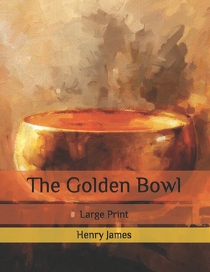 The Golden Bowl: Large Print by Henry James