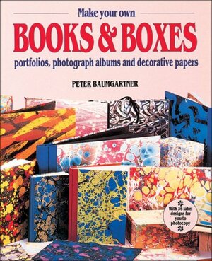 Make Your Own Books and Boxes by Peter Baumgartner