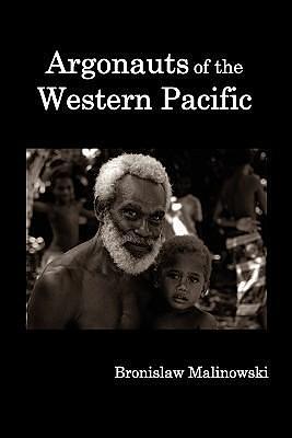 Argonauts of the Western Pacific; An Account of Native Enterprise and Adventure in the Archipelagoes of Melanesian New Guinea. by Bronisław Malinowski, Bronisław Malinowski, James George Frazer