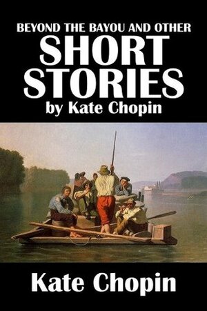 Beyond the Bayou and Other Short Stories by Kate Chopin (Civitas Library Classics) by Kate Chopin