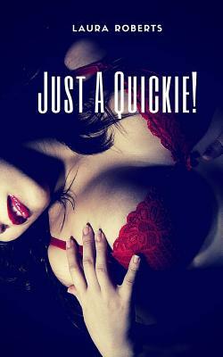 Just A Quickie!: 9 Erotic Shorts by Laura Roberts