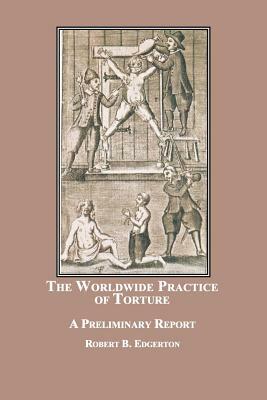 The Worldwide Practice of Torture: A Preliminary Report by Robert B. Edgerton