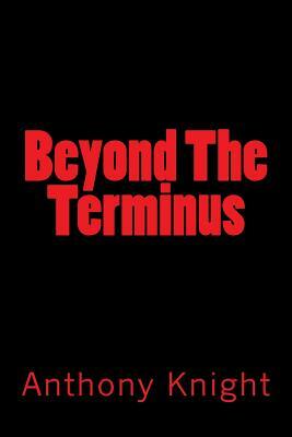 Beyond The Terminus by Anthony Knight