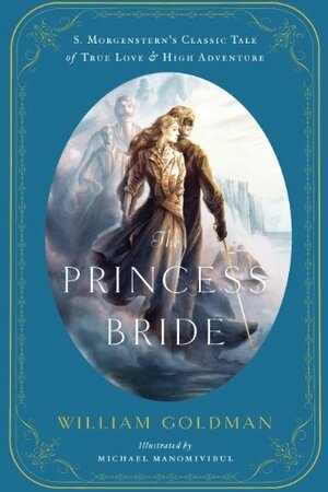 The Princess Bride: An Illustrated Edition of S. Morgenstern's Classic Tale of True Love and High Adventure by Michael Manomivibul, William Goldman