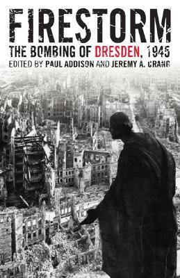 Firestorm: The Bombing of Dresden, 1945 by Paul Addison