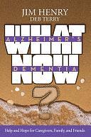 Alzheimer's Dementia What Now?: Help and Hope for Caregivers, Family, and Friends by Deb Terry, Jim Henry