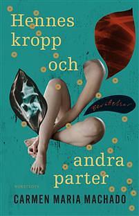 Hennes kropp och andra parter: berättelser by Carmen Maria Machado, Carmen Maria Machado