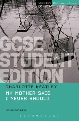 My Mother Said I Never Should GCSE Student Edition by Charlotte Keatley