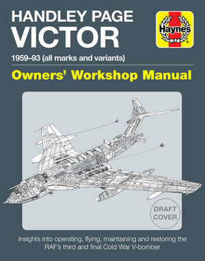 Hadley Page Victor Owners' Workshop Manual: 1959-93 (All Marks and Variants) - Insights Into Operating, Flying, Maintaining and Restoring the Raf's Th by Keith Wilson
