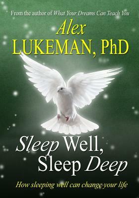 Sleep Well, Sleep Deep: How Sleeping Well Can Change Your Life by Alex Lukeman