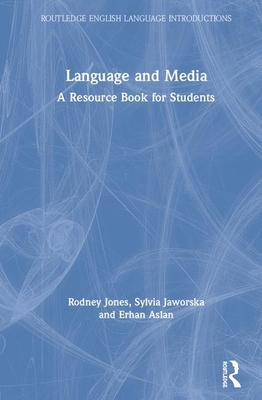 Language and Media: A Resource Book for Students by Rodney H. Jones, Sylvia Jaworska, Erhan Aslan