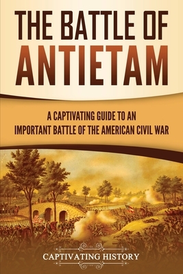 The Battle of Antietam: A Captivating Guide to an Important Battle of the American Civil War by Captivating History