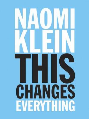 This Changes Everything: Capitalism vs. the Climate by Naomi Klein