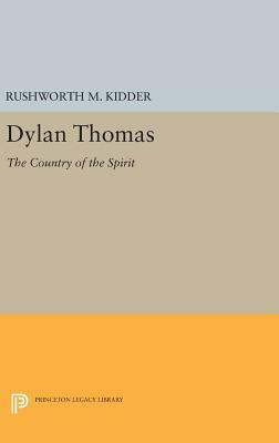 Dylan Thomas: The Country of the Spirit by Rushworth M. Kidder