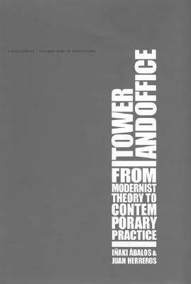 Tower and Office: From Modernist Theory to Contemporary Practice by Inaki Abalos, Juan Herreros