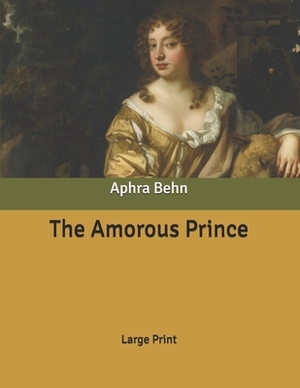 The Amorous Prince: Large Print by Aphra Behn