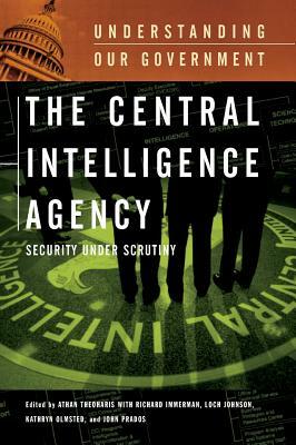 The Central Intelligence Agency: Security Under Scrutiny by Richard H. Immerman, Athan G. Theoharis, Kathryn Olmsted