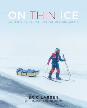 On Thin Ice: An Epic Final Quest Into the Melting Arctic by Eric Larsen, Hudson Lindenberger