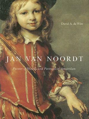 Jan Van Noordt: Painter of History and Portraits in Amsterdam by David de Witt