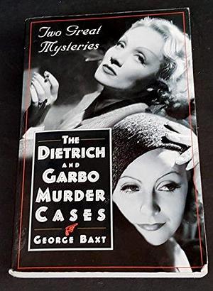 The Dietrich and Garbo Murder Cases by George Baxt
