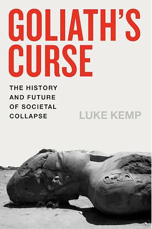 Goliath's Curse: The History and Future of Societal Collapse by Luke Kemp