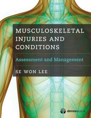 Musculoskeletal Injuries and Conditions: Assessment and Management by Se Won Lee