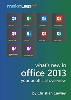 What's New In Office 2013: Your Unofficial Overview by Justin Pot, Christian Cawley, Angela Randall