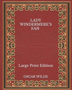 Lady Windermere's Fan - Large Print Edition by Oscar Wilde