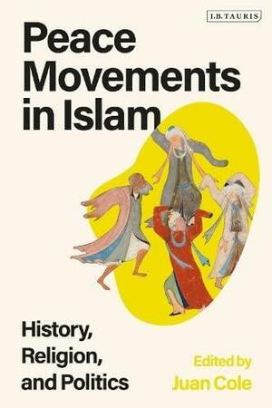Peace Movements in Islam: History, Religion, and Politics by Juan R.I. Cole