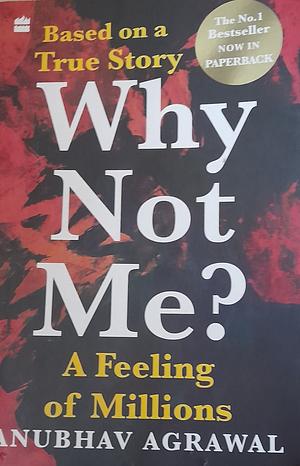 Why Not Me?: A feeling of millions by Anubhav Agrawal