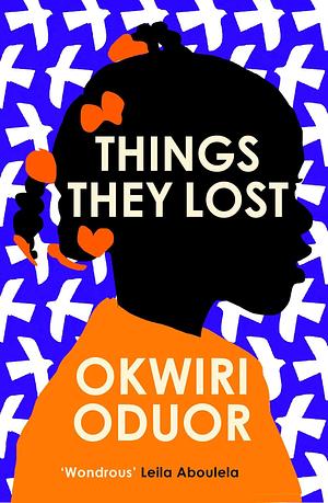 Things They Lost: Longlisted for the 2023 Dylan Thomas Prize by Okwiri Oduor, Okwiri Oduor