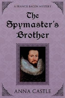 The Spymaster's Brother by Anna Castle