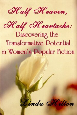 Half Heaven, Half Heartache: Discovering the Transformative Potential in Women's Popular Fiction by Linda Hilton