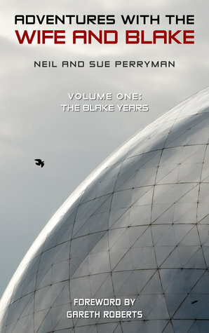 Adventures with the Wife and Blake Book 1: The Blake Years by Neil Perryman, Sue Perryman