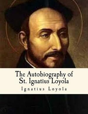 The Autobiography of St. Ignatius Loyola: Spiritual Classics by Ignatius Loyola