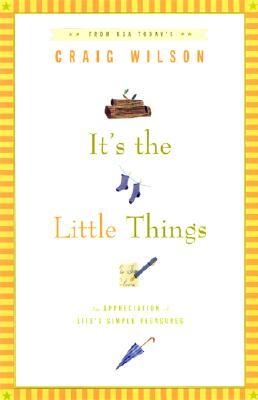 It's the Little Things . . .: An Appreciation of Life's Simple Pleasures by Craig Wilson