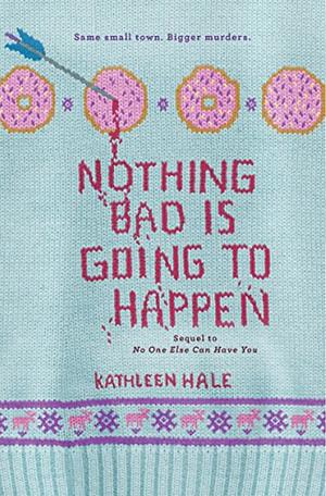 Nothing Bad Is Going to Happen by Kathleen Hale