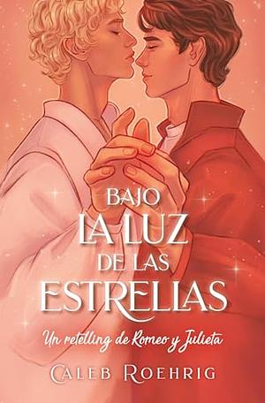 Bajo la luz de las estrellas: Un retelling de Romeo y Julieta by Caleb Roehrig