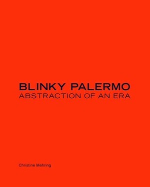 Blinky Palermo: Abstraction of an Era by Christine Mehring