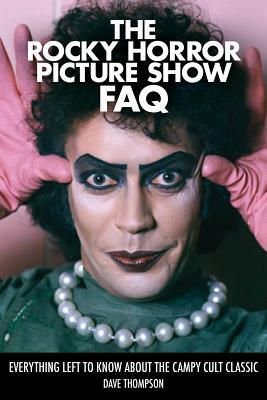 The Rocky Horror Picture Show FAQ: Everything Left to Know about the Campy Cult Classic by Dave Thompson