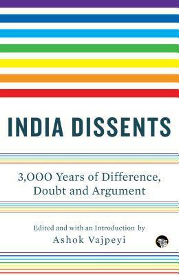 India Dissents: 3,000 Years of Difference, Doubt and Argument by Ashok Vajpeyi