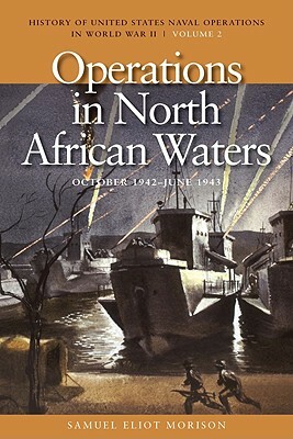 Operations in North African Waters, October 1942-June 1943: History of United States Naval Operations in World War II, Volume 2 by Samuel Eliot Morison