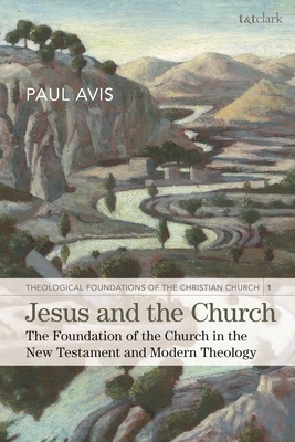 Jesus and the Church: The Foundation of the Church in the New Testament and Modern Theology by Paul Avis